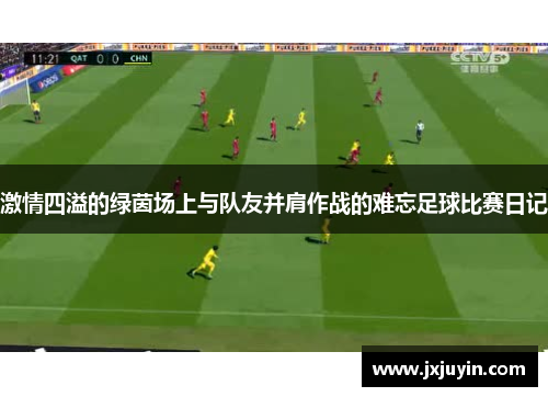 激情四溢的绿茵场上与队友并肩作战的难忘足球比赛日记