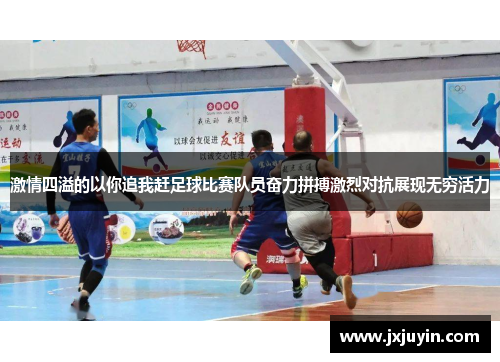 激情四溢的以你追我赶足球比赛队员奋力拼搏激烈对抗展现无穷活力