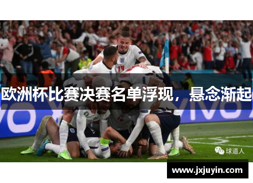 欧洲杯比赛决赛名单浮现，悬念渐起