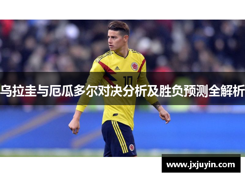 乌拉圭与厄瓜多尔对决分析及胜负预测全解析