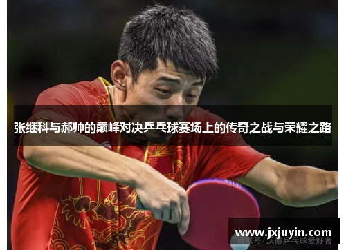 张继科与郝帅的巅峰对决乒乓球赛场上的传奇之战与荣耀之路