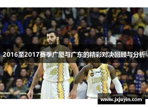 2016至2017赛季广厦与广东的精彩对决回顾与分析
