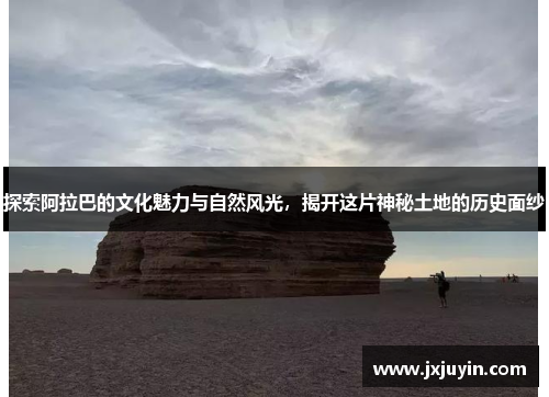 探索阿拉巴的文化魅力与自然风光，揭开这片神秘土地的历史面纱